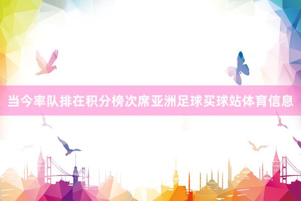 当今率队排在积分榜次席亚洲足球买球站体育信息