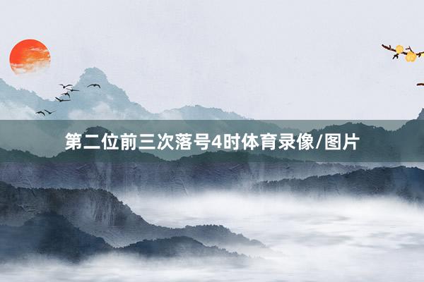 第二位前三次落号4时体育录像/图片