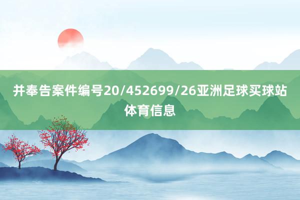 并奉告案件编号20/452699/26亚洲足球买球站体育信息
